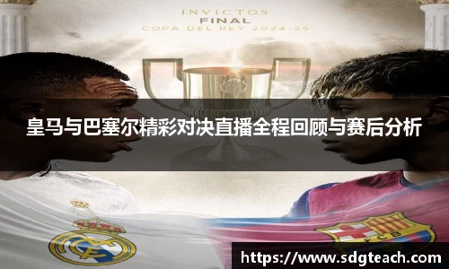 皇马与巴塞尔精彩对决直播全程回顾与赛后分析