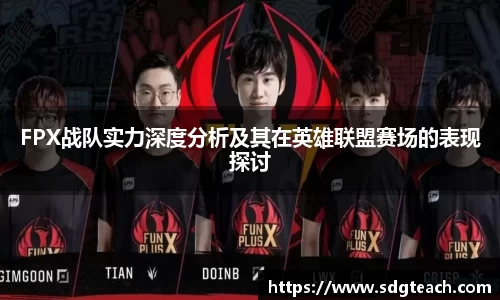 FPX战队实力深度分析及其在英雄联盟赛场的表现探讨